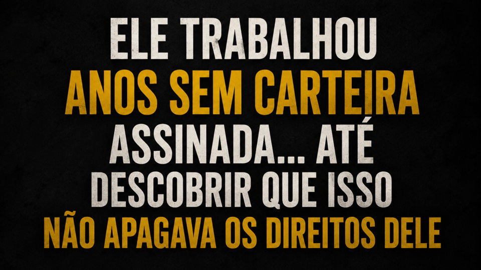 Cartaz digital em formato horizontal com fundo escuro texturizado e tipografia em destaque nas cores branca e dourada. A mensagem principal aborda trabalhadores que passaram anos sem carteira assinada e descobriram que ainda possuem direitos trabalhistas, com visual forte e impactante voltado para conscientização jurídica.